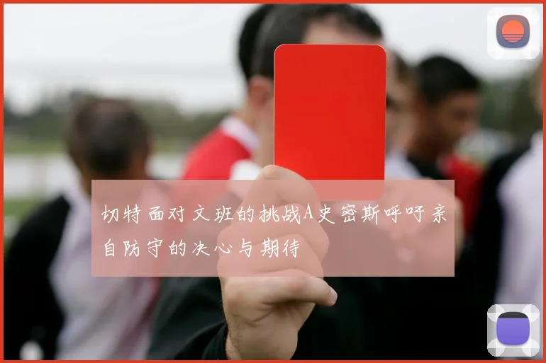 切特面对文班的挑战A史密斯呼吁亲自防守的决心与期待