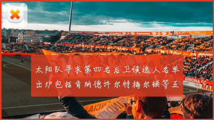 太阳队寻求第四名后卫候选人名单出炉包括肯纳德许尔特梅尔顿等五位球员